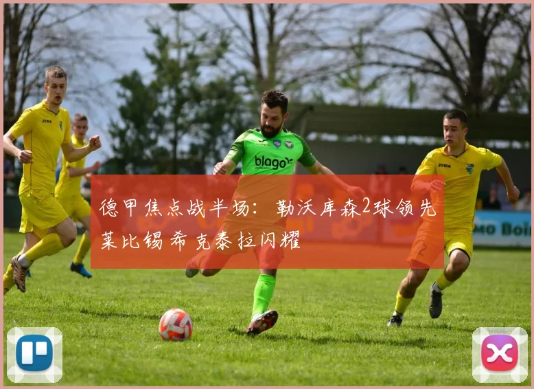 德甲焦点战半场：勒沃库森2球领先莱比锡 希克泰拉闪耀