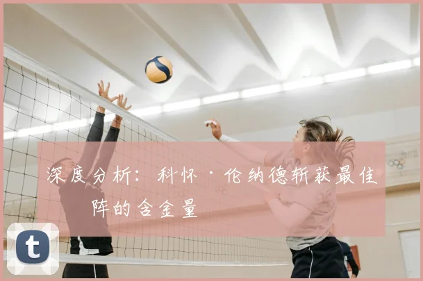 深度分析:科怀·伦纳德斩获最佳二阵的含金量