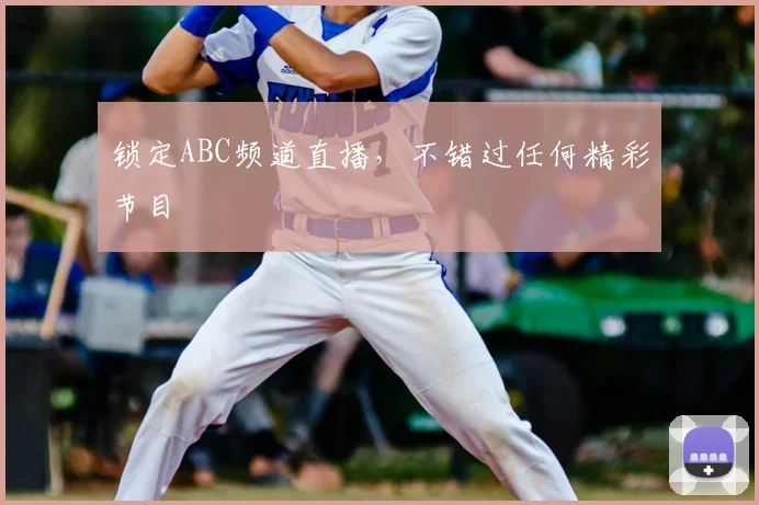 锁定ABC频道直播，不错过任何精彩节目