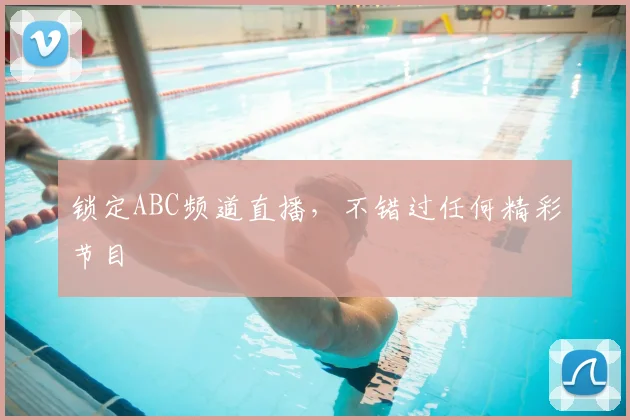 锁定ABC频道直播,不错过任何精彩节目
